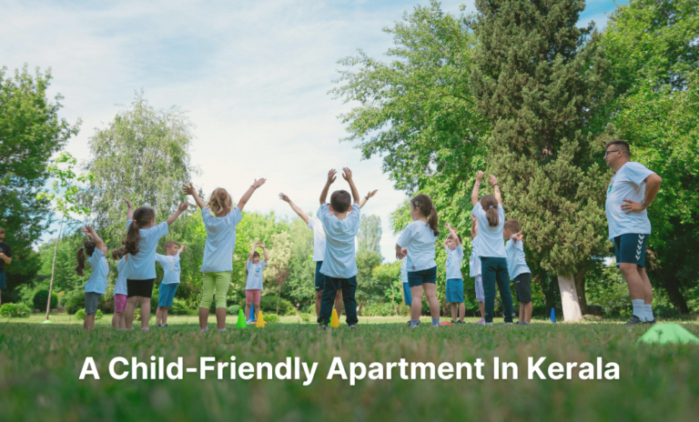 How To Pick A Child-Friendly Apartment In Kerala: Expert Tips