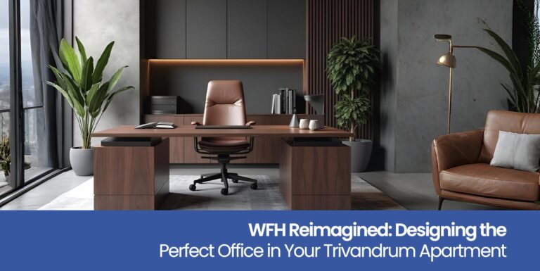 WFH Reimagined: Designing the Perfect Office in Your Trivandrum Apartment